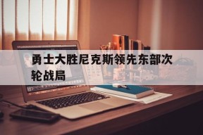 开云体育官网-勇士大胜尼克斯领先东部次轮战局()